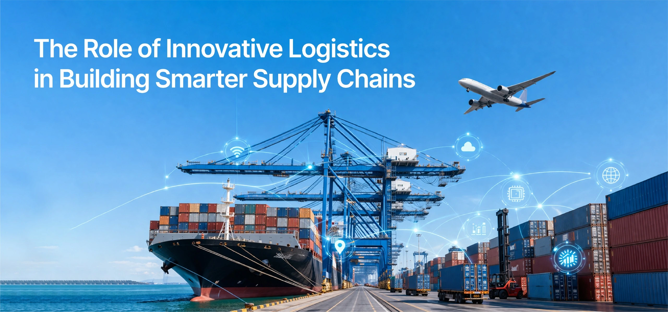 The Role of Innovative Logistics in Building Smarter Supply Chains